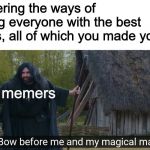 Wizzo the Wizard | discovering the ways of meming everyone with the best memes, all of which you made yourself; memers | image tagged in wizzo the wizard | made w/ Imgflip meme maker