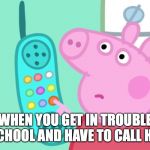 peppa pig phone | WHEN YOU GET IN TROUBLE AT SCHOOL AND HAVE TO CALL HOME | image tagged in peppa pig,school,memes | made w/ Imgflip meme maker