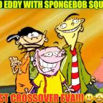 ED EDD AND EDDY WITH SPONGEBOB! | ED EDD AND EDDY WITH SPONGEBOB SQUAREPANTS:; BEST CROSSOVER EVA!!!😃🤩😎 | image tagged in ed edd and eddy with spongebob | made w/ Imgflip meme maker