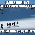 Leadership | LEADERSHIP ISN'T TELLING PEOPLE WHAT TO DO. IT'S INSPIRING THEM TO DO WHAT'S RIGHT. | image tagged in leadership | made w/ Imgflip meme maker