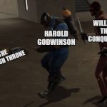 Spy Stabbing Pyro | WILLIAM THE CONQUEROR; HAROLD GODWINSON; THE ENGLISH THRONE | image tagged in spy stabbing pyro | made w/ Imgflip meme maker