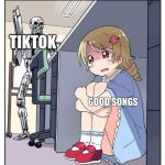 Crying Terminator Girl | TIKTOK; GOOD SONGS | image tagged in crying terminator girl | made w/ Imgflip meme maker