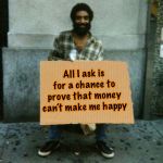 Just trust us | All I ask is for a chance to prove that money can’t make me happy | image tagged in panhandler blank sign,money money,begging | made w/ Imgflip meme maker