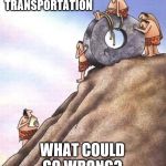 Early Transportation | EARLY EXPERIMENTS IN TRANSPORTATION; WHAT COULD GO WRONG? | image tagged in early transportation | made w/ Imgflip meme maker