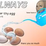 water the eggs