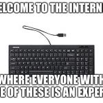 WELCOME TO THE INTERNET; WHERE EVERYONE WITH ONE OF THESE IS AN EXPERT | image tagged in fun stuff | made w/ Imgflip meme maker