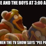 Dedede Laughing Serious | ME AND THE BOYS AT 3:00 AM; WHEN THE TV SHOW SAYS "PEE PEE" | image tagged in dedede laughing serious | made w/ Imgflip meme maker