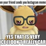 careless evee | YES THAT IS VERY NICE (I DON'T REALLY CARE) | image tagged in careless evee | made w/ Imgflip meme maker