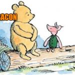 winnie the pooh and piglet | I LIKE BACON | image tagged in winnie the pooh and piglet | made w/ Imgflip meme maker