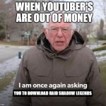 Bernie Financial Support Blank | WHEN YOUTUBER'S ARE OUT OF MONEY; YOU TO DOWNLOAD RAID SHADOW LEGENDS | image tagged in bernie financial support blank | made w/ Imgflip meme maker