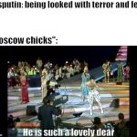a really lovely dear | Rasputin: being looked with terror and fear; "Moscow chicks":; He is such a lovely dear | image tagged in rasputin,memes,song memes,boney m | made w/ Imgflip meme maker