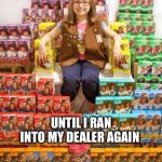 I’m such a sucker! | I GOT CLEAN FOR NEARLY A YEAR; UNTIL I RAN INTO MY DEALER AGAIN | image tagged in girl scout cookies | made w/ Imgflip meme maker