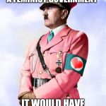 Hitler in Pink | IF HITLER EVER CONSIDERED A FEMINIST GOVERNMENT; IT WOULD HAVE BEEN A DICKHATERSHIP | image tagged in hitler in pink | made w/ Imgflip meme maker