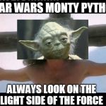 poo | STAR WARS MONTY PYTHON; ALWAYS LOOK ON THE LIGHT SIDE OF THE FORCE | image tagged in poo | made w/ Imgflip meme maker