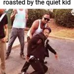faintbruh | When you got roasted by the quiet kid | image tagged in faintbruh,roasted,memes | made w/ Imgflip meme maker