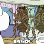 Bad Roaches | REVENGE! | image tagged in bad roaches | made w/ Imgflip meme maker