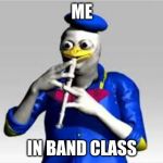 Donald Duck | ME; IN BAND CLASS | image tagged in donald duck,duck | made w/ Imgflip meme maker