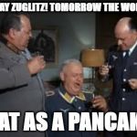 Drunk Schultz | TODAY ZUGLITZ! TOMORROW THE WORLD! FLAT AS A PANCAKE! | image tagged in drunk schultz | made w/ Imgflip meme maker
