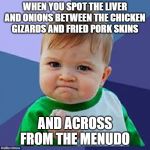 Fist Pump Kid | WHEN YOU SPOT THE LIVER AND ONIONS BETWEEN THE CHICKEN GIZARDS AND FRIED PORK SKINS; AND ACROSS FROM THE MENUDO | image tagged in fist pump kid | made w/ Imgflip meme maker