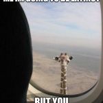 Giraffe shit | WHY ARE YOU LEAVING ME IM GOING TO BE EXTINCT; BUT YOU ARE LEAVING ME | image tagged in giraffe shit | made w/ Imgflip meme maker