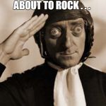 Marty Feldman copy that! | FOR THOSE ABOUT TO ROCK . . . | image tagged in marty feldman copy that | made w/ Imgflip meme maker