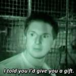 I told you I'd give you a gift Zak Bagans