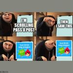 Gru's Presentation | THEN I SAW THIS; I'M SCROLLING PASS A POST | image tagged in gru's presentation | made w/ Imgflip meme maker