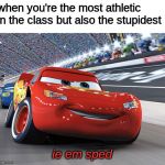 ie em sped | when you're the most athletic in the class but also the stupidest ie em sped | image tagged in lightning mcqueen,memes,funny | made w/ Imgflip meme maker