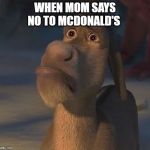 Shrek Donkey Cut Me Deep | WHEN MOM SAYS NO TO MCDONALD'S | image tagged in shrek donkey cut me deep | made w/ Imgflip meme maker