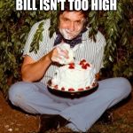 Johnny Cash Eating Cake | HOPE THE GROCERY BILL ISN'T TOO HIGH; *GROCERY BILL* | image tagged in johnny cash eating cake | made w/ Imgflip meme maker