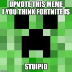 Scumbag Minecraft | UPVOTE THIS MEME I YOU THINK FORTNITE IS STUIPID | image tagged in memes,scumbag minecraft | made w/ Imgflip meme maker
