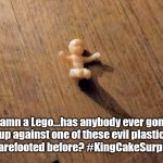 King Cake Baby | Damn a Lego...has anybody ever gone up against one of these evil plastic babies barefooted before? #KingCakeSurpriseOuch | image tagged in king cake baby | made w/ Imgflip meme maker
