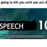 Destruction 100 | "I am going to kill you until you are dead!"; SPEECH | image tagged in destruction 100 | made w/ Imgflip meme maker