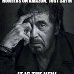 Al Pacino | A LOT OF PEOPLE WILL BE TALKING ABOUT HUNTERS ON AMAZON.  JUST SAYIN; IT IS THE NEW I SEE DEAD PEOPLE | image tagged in al pacino | made w/ Imgflip meme maker