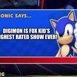 And that's why Digimon is the best fox kids anime show ever!!! | DIGIMON IS FOX KID'S HIGHEST RATED SHOW EVER! | image tagged in sonic says | made w/ Imgflip meme maker