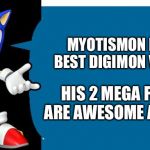 Another Sonic Says Meme | MYOTISMON IS THE BEST DIGIMON VILLAIN! HIS 2 MEGA FORMS ARE AWESOME AS WELL! | image tagged in another sonic says meme | made w/ Imgflip meme maker