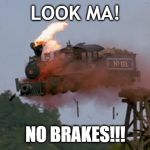 Train wreck | LOOK MA! NO BRAKES!!! | image tagged in train wreck | made w/ Imgflip meme maker