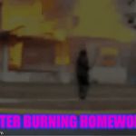 Wish I could do this | AFTER BURNING HOMEWORK | image tagged in gifs,so true memes | made w/ Imgflip video-to-gif maker