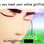 Catfished | When you meet your online girlfriend irl | image tagged in online dating,memes,funny,ah i see you are a man of culture as well | made w/ Imgflip meme maker
