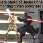 Jesus vs. Satan | Rare photo of Jesus Christ fighting Satan (colorized) | image tagged in obi-wan vs darth maul | made w/ Imgflip meme maker