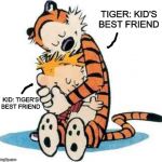 Calvin and Hobbes | TIGER: KID'S BEST FRIEND; KID: TIGER'S BEST FRIEND | image tagged in calvin and hobbes | made w/ Imgflip meme maker