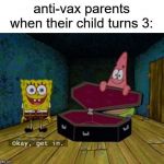 Okay Get In | anti-vax parents when their child turns 3: | image tagged in okay get in | made w/ Imgflip meme maker