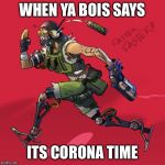 i was running | WHEN YA BOIS SAYS; ITS CORONA TIME | image tagged in i was running | made w/ Imgflip meme maker