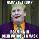 Donald Trump As A Joker | NAMASTE TRUMP; ROAMING IN DELHI WITHOUT A MASK | image tagged in donald trump as a joker | made w/ Imgflip meme maker