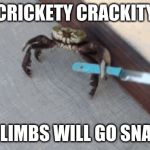 Knife wielding crab | CRICKETY CRACKITY; YOUR LIMBS WILL GO SNAPPITY | image tagged in knife wielding crab | made w/ Imgflip meme maker