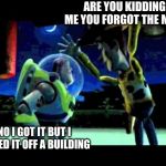 Toy Story - You are a Toy! | ARE YOU KIDDING ME YOU FORGOT THE MILK; NO I GOT IT BUT I YEETED IT OFF A BUILDING | image tagged in toy story - you are a toy | made w/ Imgflip meme maker