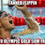 Swimmer after race | TANNER FLIPPIN; X78 OLYMPIC GOLD 50M FREE | image tagged in swimmer after race | made w/ Imgflip meme maker