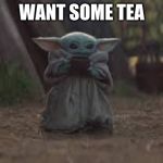 Baby yoda | WANT SOME TEA | image tagged in baby yoda | made w/ Imgflip meme maker