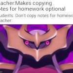 Derpy Giratina | Students: Don't copy notes for homework
Teacher:; Teacher:Makes copying notes for homework optional | image tagged in derpy giratina | made w/ Imgflip meme maker