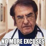 Dr. Now | NO MORE EXCUSES | image tagged in drnow,no more,my 600 lbs life | made w/ Imgflip meme maker